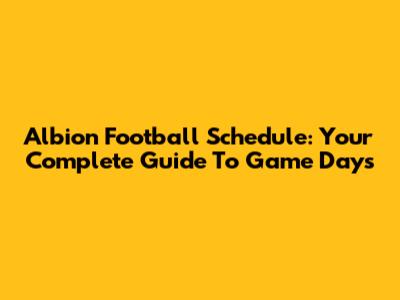 Albion Football Schedule: Your Complete Guide To Game Days