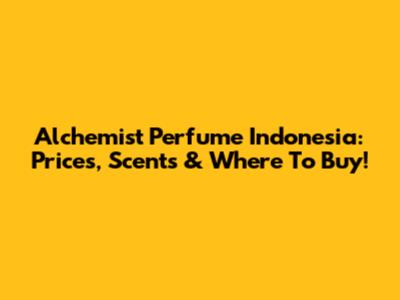 Alchemist Perfume Indonesia: Prices, Scents & Where To Buy!