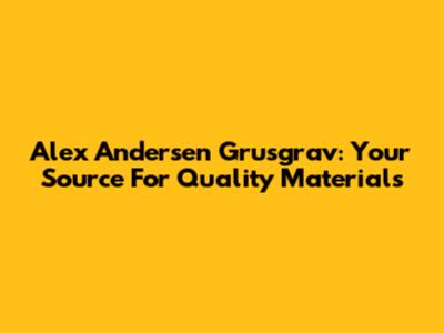 Alex Andersen Grusgrav: Your Source For Quality Materials