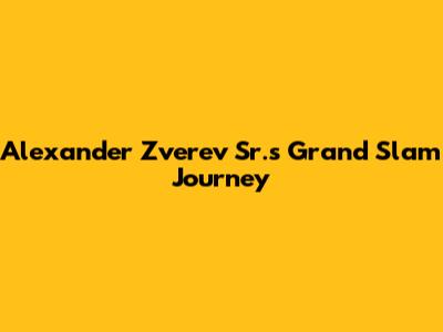 Alexander Zverev Sr.'s Grand Slam Journey