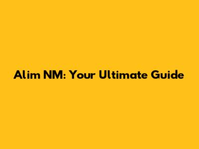 Alim NM: Your Ultimate Guide