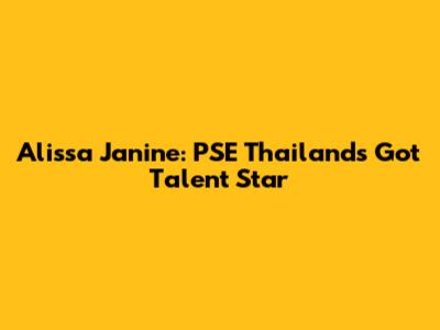 Alissa Janine: PSE Thailand's Got Talent Star