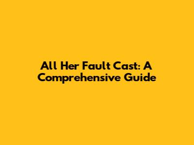 All Her Fault Cast: A Comprehensive Guide
