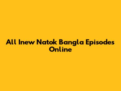 All Inew Natok Bangla Episodes Online