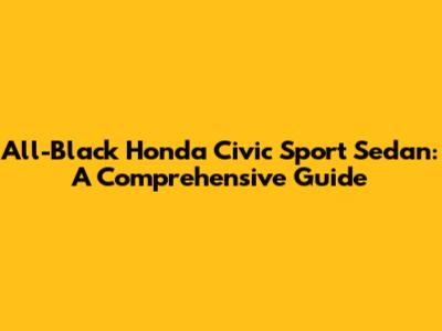 All-Black Honda Civic Sport Sedan: A Comprehensive Guide