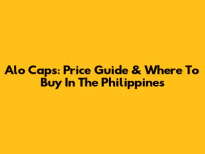 Alo Caps: Price Guide & Where To Buy In The Philippines