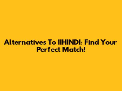 Alternatives To IIHINDI: Find Your Perfect Match!