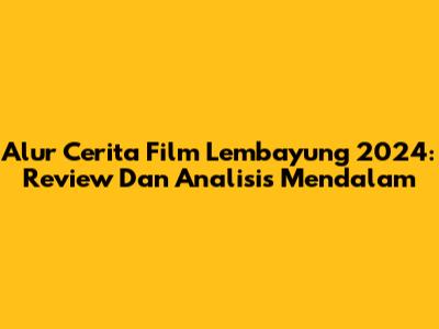 Alur Cerita Film Lembayung 2024: Review Dan Analisis Mendalam