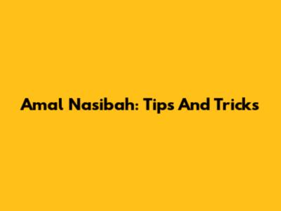 Amal Nasibah: Tips And Tricks