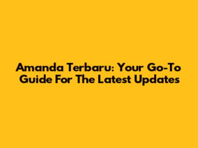 Amanda Terbaru: Your Go-To Guide For The Latest Updates