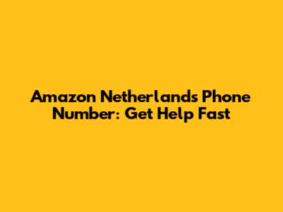 Amazon Netherlands Phone Number: Get Help Fast