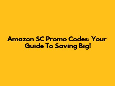 Amazon SC Promo Codes: Your Guide To Saving Big!