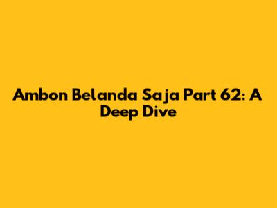 Ambon Belanda Saja Part 62: A Deep Dive
