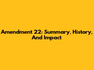 Amendment 22: Summary, History, And Impact