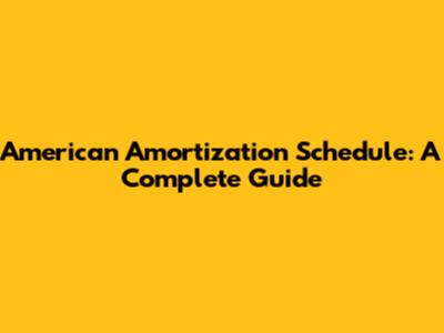 American Amortization Schedule: A Complete Guide