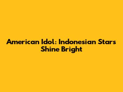 American Idol: Indonesian Stars Shine Bright