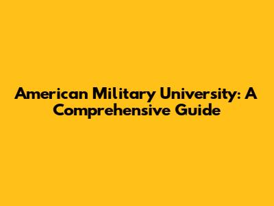 American Military University: A Comprehensive Guide
