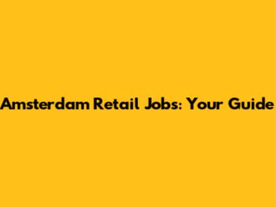 Amsterdam Retail Jobs: Your Guide