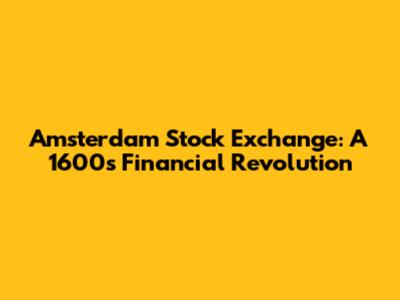 Amsterdam Stock Exchange: A 1600s Financial Revolution
