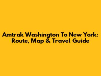 Amtrak Washington To New York: Route, Map & Travel Guide
