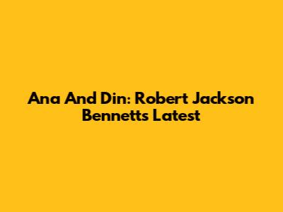 Ana And Din: Robert Jackson Bennett's Latest