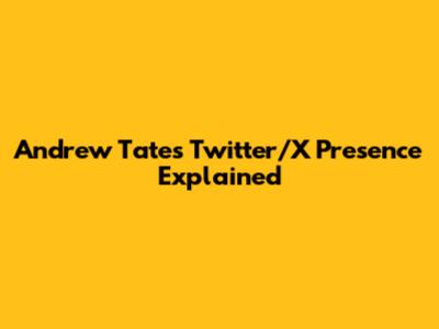 Andrew Tate's Twitter/X Presence Explained