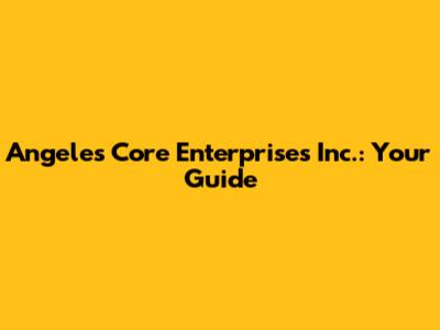 Angeles Core Enterprises Inc.: Your Guide