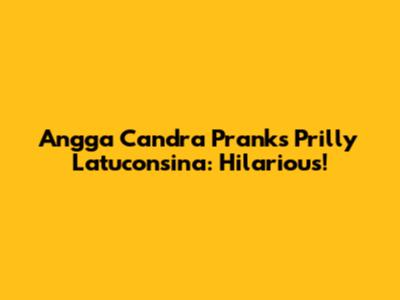 Angga Candra Pranks Prilly Latuconsina: Hilarious!