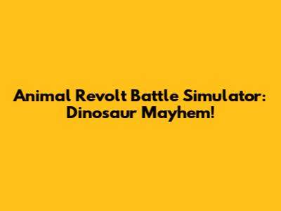 Animal Revolt Battle Simulator: Dinosaur Mayhem!