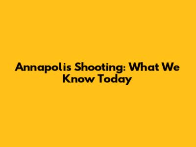 Annapolis Shooting: What We Know Today