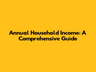 Annual Household Income: A Comprehensive Guide