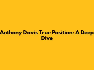 Anthony Davis' True Position: A Deep Dive