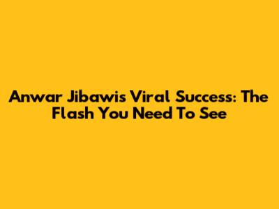 Anwar Jibawi's Viral Success: The Flash You Need To See