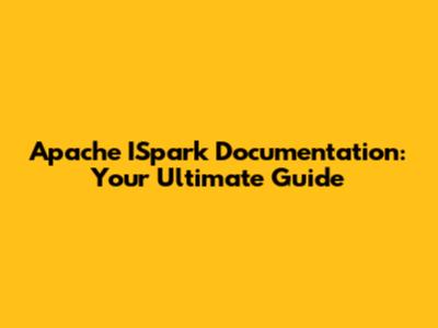 Apache ISpark Documentation: Your Ultimate Guide