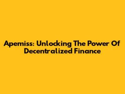 Apemiss: Unlocking The Power Of Decentralized Finance