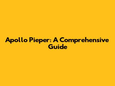 Apollo Pieper: A Comprehensive Guide