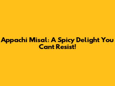 Appachi Misal: A Spicy Delight You Can't Resist!