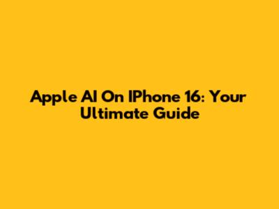 Apple AI On IPhone 16: Your Ultimate Guide