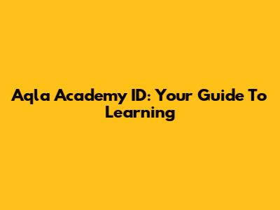 Aqla Academy ID: Your Guide To Learning