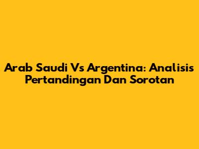 Arab Saudi Vs Argentina: Analisis Pertandingan Dan Sorotan