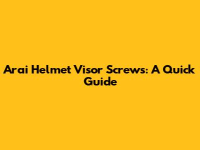 Arai Helmet Visor Screws: A Quick Guide