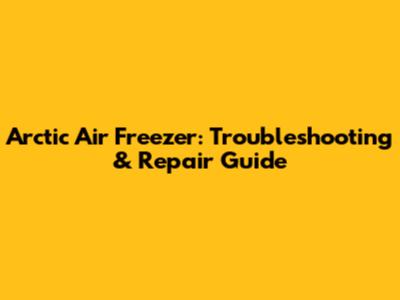 Arctic Air Freezer: Troubleshooting & Repair Guide