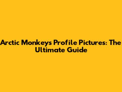 Arctic Monkeys Profile Pictures: The Ultimate Guide