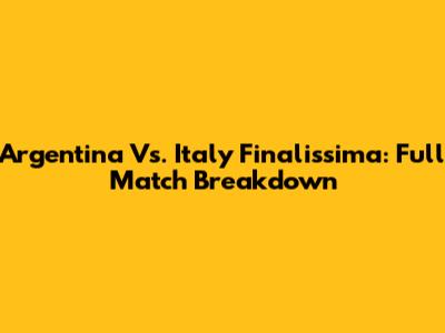 Argentina Vs. Italy Finalissima: Full Match Breakdown
