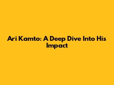 Ari Kamto: A Deep Dive Into His Impact