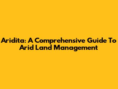 Aridita: A Comprehensive Guide To Arid Land Management