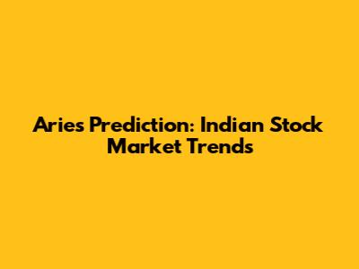 Aries Prediction: Indian Stock Market Trends