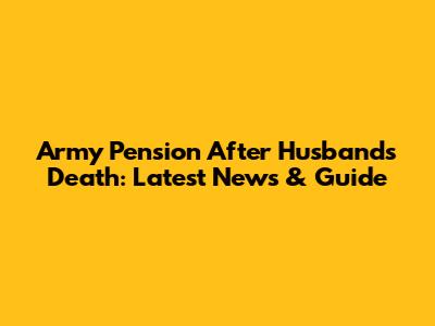 Army Pension After Husband's Death: Latest News & Guide
