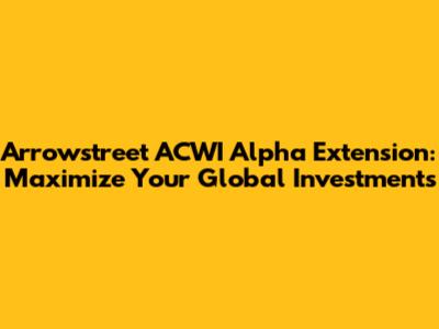 Arrowstreet ACWI Alpha Extension: Maximize Your Global Investments