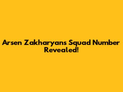 Arsen Zakharyan's Squad Number Revealed!
